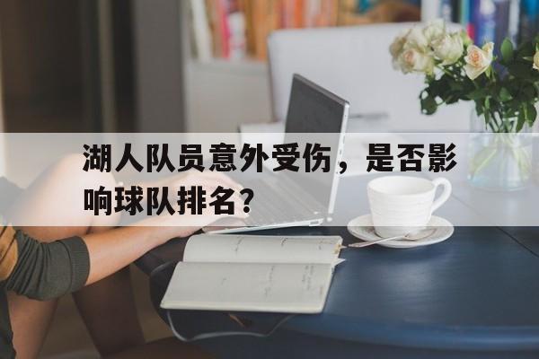 湖人队员意外受伤，是否影响球队排名？的简单介绍